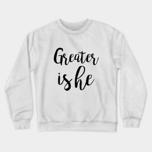 Greater is he Crewneck Sweatshirt